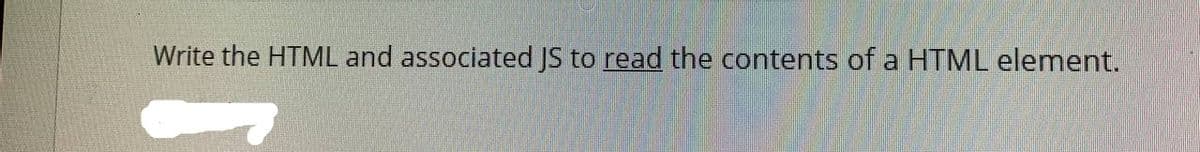 Write the HTML and associated JS to read the contents of a HTML element.
