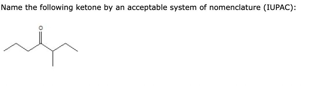 Name the following ketone by an acceptable system of nomenclature (IUPAC):
if