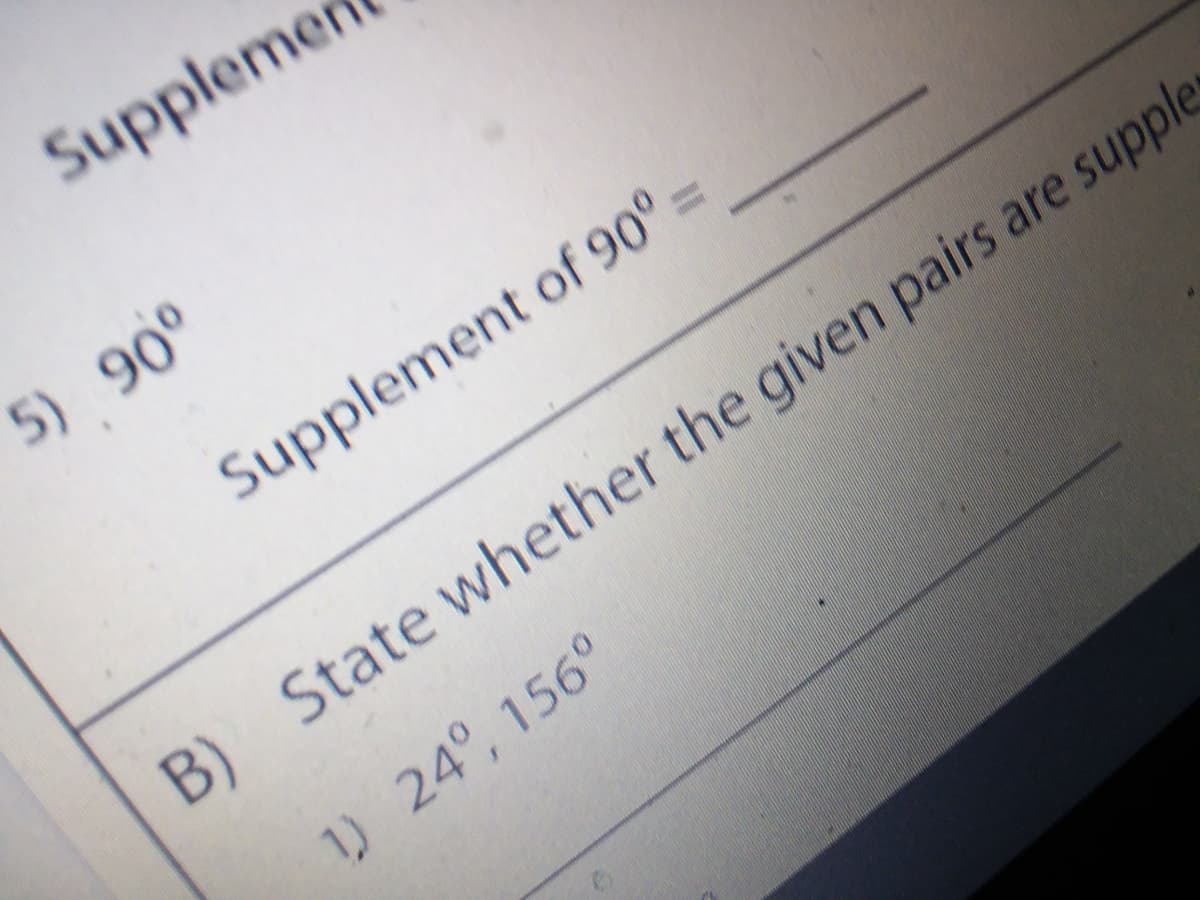 Supplemer
5) 90°
Supplement of 90° =
%3D
B) State whether the given pairs are supples
1) 24°, 156°
