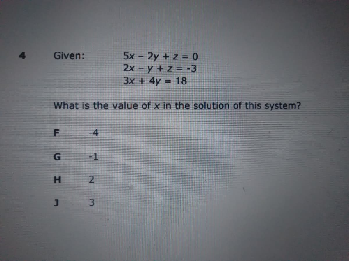 5x - 2y + z = 0
2x-y +z -3
3x +4y = 18
Given:
What is the value of x in the solution of this system?
-4
-1
