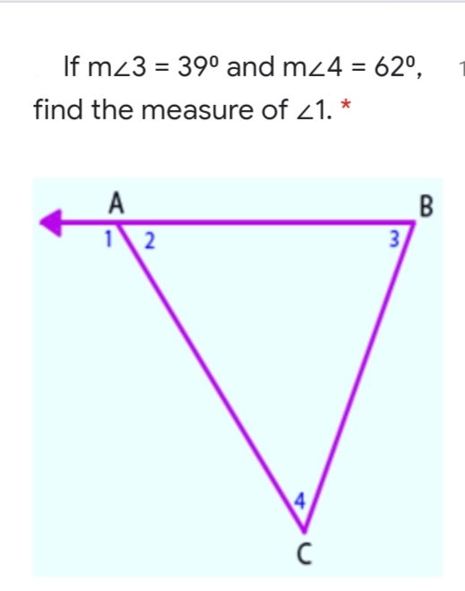 If mz3 = 39° and mz4 = 62°,
find the measure of 21. *
A
1\ 2
3
