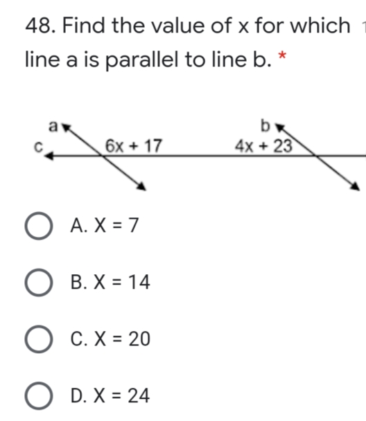 48. Find the value of x for which
line a is parallel to line b. *
6x + 17
4x + 23
O A. X = 7
О в.Х%3D 14
О с.Х3 20
O D. X = 24
