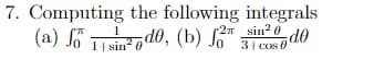 7. Computing the following integrals
1
(a) o indo, (b) 2 sin²6 de
| sin²
31 cos 0