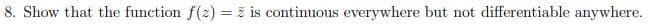 8. Show that the function f(2)= 2 is continuous everywhere but not differentiable anywhere.