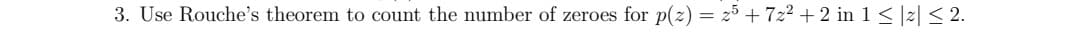 3. Use Rouche's theorem to count the number of zeroes for p(z) = 25 + 7z² + 2 in 1 ≤ |z| ≤ 2.