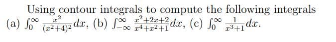 Using contour integrals to compute the following integrals
(a) o (22+4)2 dx, (b) fo²+2+1dx, (c) fodx.