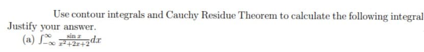 Use contour integrals and Cauchy Residue Theorem to calculate the following integral
Justify your answer.
sin
(a)
z²+2+2dx