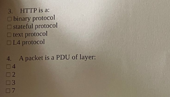 3. HTTP is a:
O binary protocol
O stateful protocol
O text protocol
OL4 protocol
4. A packet is a PDU of layer:
04
02
3.
07
