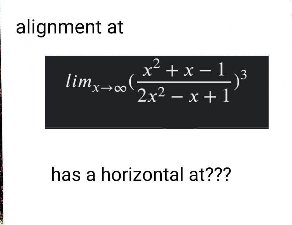 alignment at
x² + x – 1
¬"
3
-
limx→∞
2x² – x + 1
has a horizontal at???
