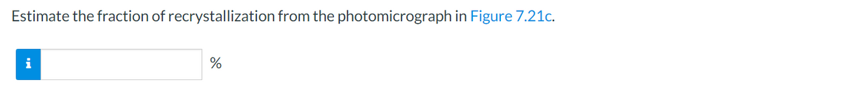 Estimate the fraction of recrystallization from the photomicrograph in Figure 7.21c.
%
