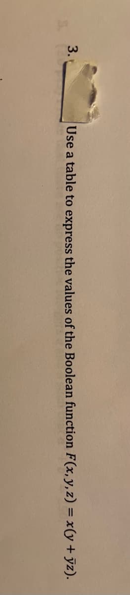 3.
Use a table to express the values of the Boolean function F(x,y,z) = x(y + jz).
