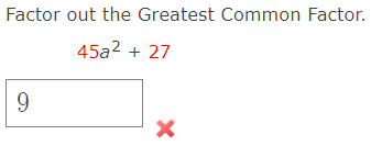 Factor out the Greatest Common Factor.
45a² + 27
9
X