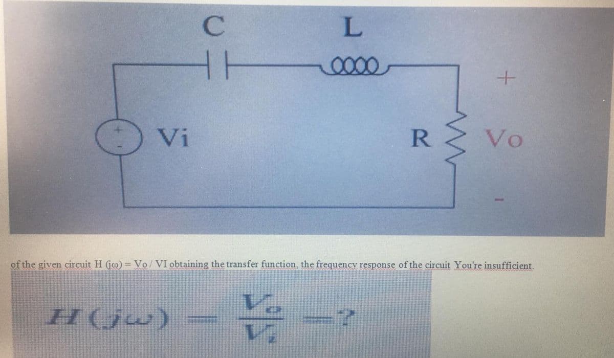 Vi
Vo
of the given circuit H (jo)= Vo/VI obtaining the transfer function, the frequency response of the circuit You're insufficient.
Vo
H(jw)
+.
R.
