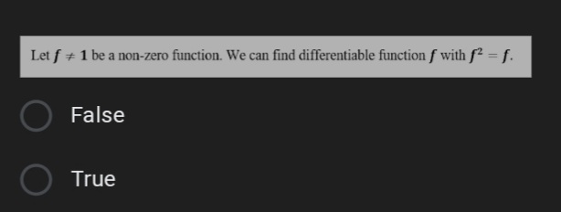 Let f + 1 be a non-zero function. We can find differentiable function f with f = f.
False
True
