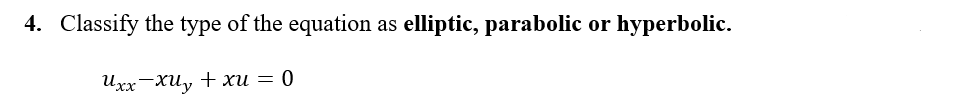 4. Classify the type of the equation as elliptic, parabolic or hyperbolic.
Uxx xuy+xu 0
=