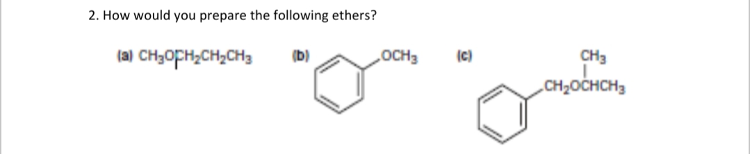 2. How would you prepare the following ethers?
OCH3
(c)
CH3
(b)
(a) CH3OPH;CH2CH3
„CH2OCHCH3
