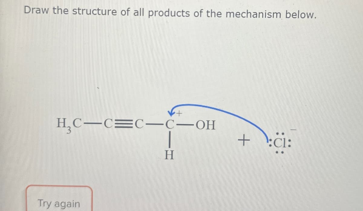 Draw the structure of all products of the mechanism below.
H₂C-C=C-C-OH
H
Try again
+
:Cl: