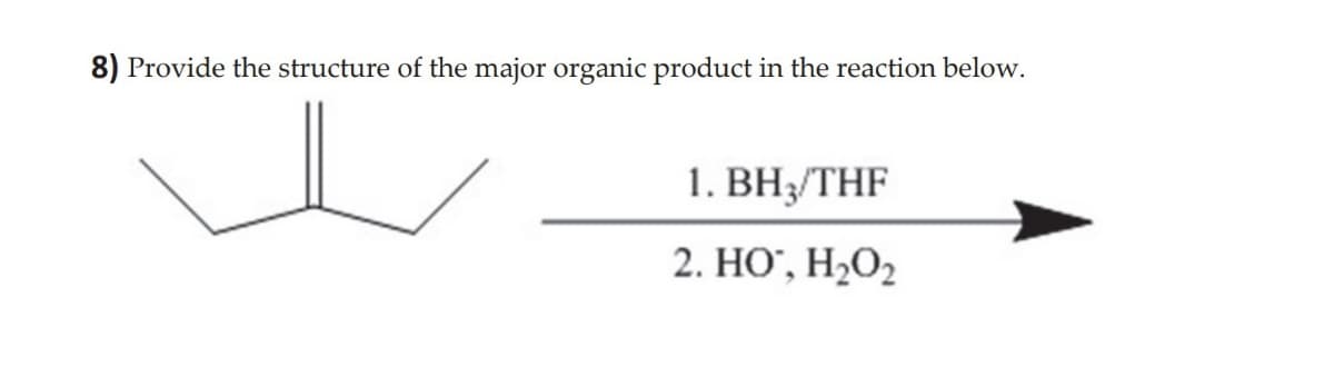 8) Provide the structure of the major organic product in the reaction below.
1. BH3/THF
2. HO, H₂O2