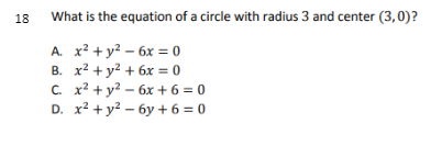 18
What is the equation of a circle with radius 3 and center (3,0)?
A. x? + y? – 6x = 0
B. x? + y? + 6x = 0
C. x? + y? – 6x + 6 = 0
D. x2 + y? — бу +6%3D0

