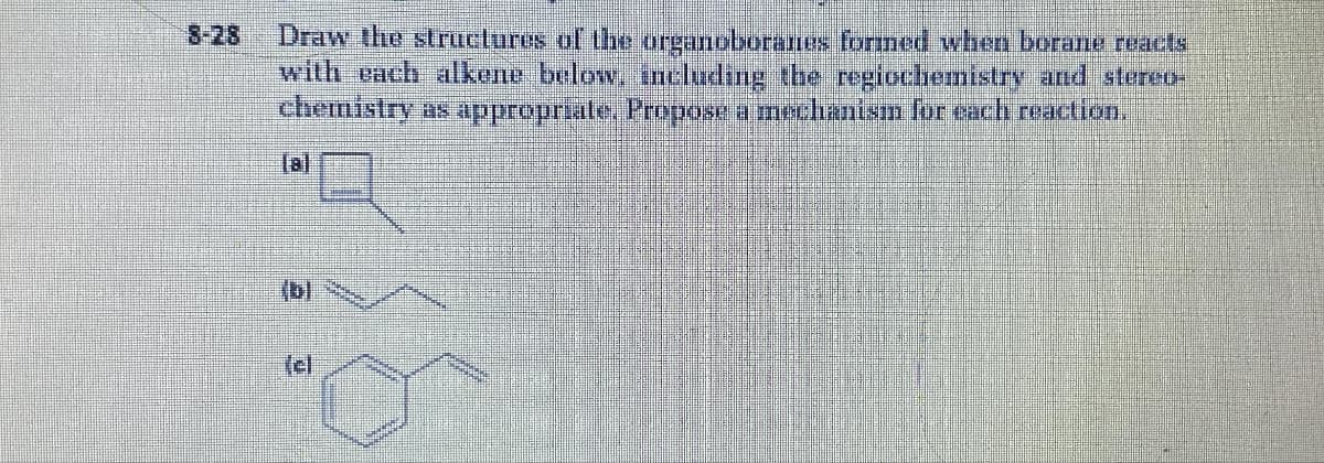 Draw the structures of the organoboranes formed when borane reacts
with each alkene below, including the regiochemistry and stereo-
chemistry as appropriate, Propose a mechanism for each reaction.
16
Tel
Peuge