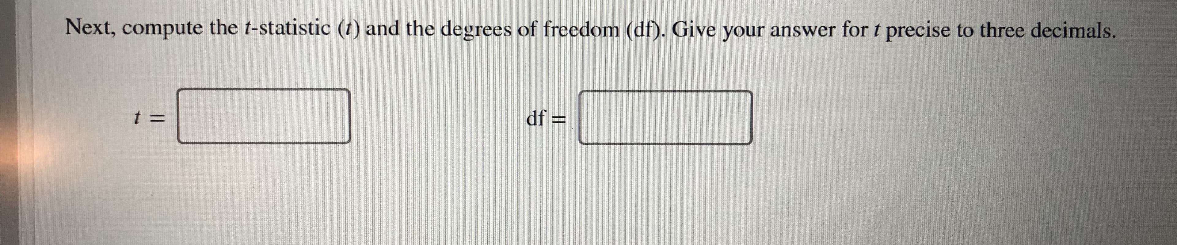 Next, compute the t-statistic (t) and the degrees of freedom (df). Give your answer for t precise to three decimals.
df =
