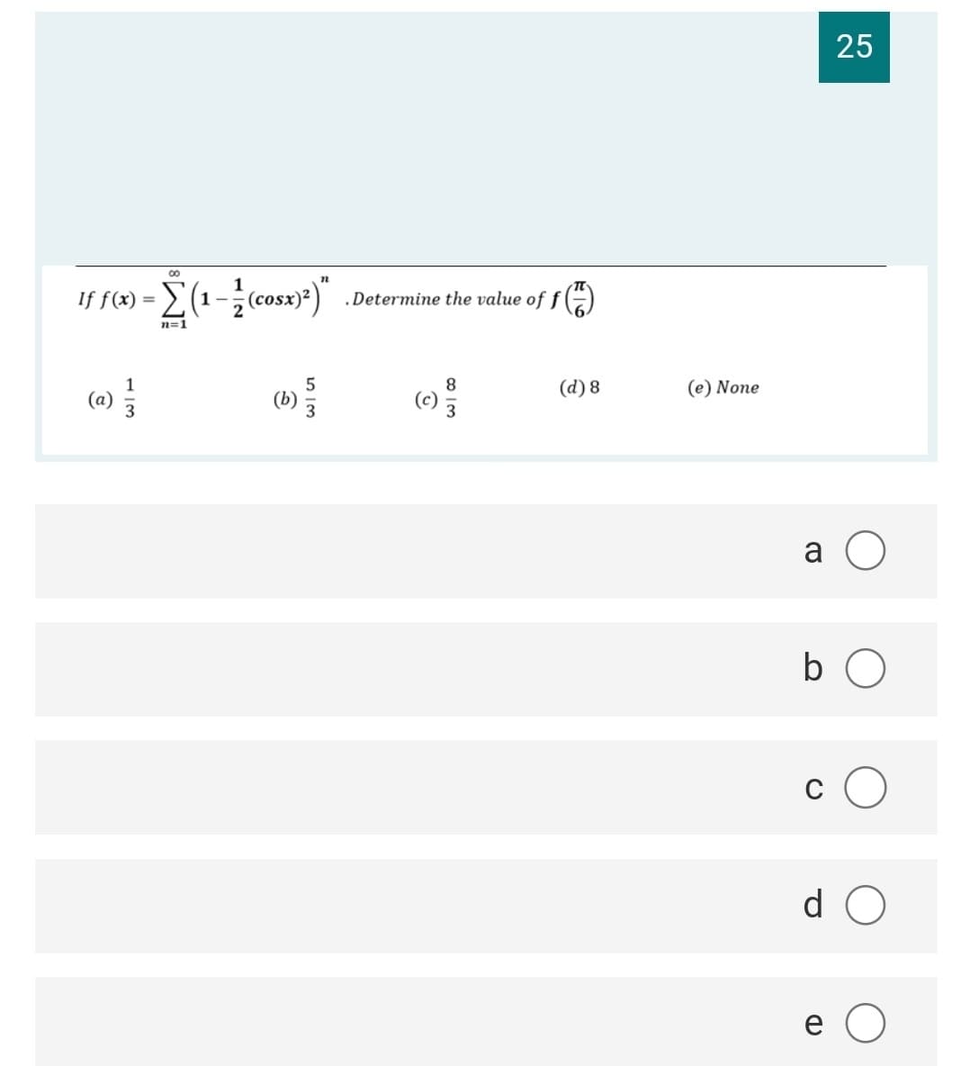 25
If f) = E(1- cosx)*)"
.Determine the value of f ()
n=1
(d) 8
(e) None
a O
b O
d O
e
LO
