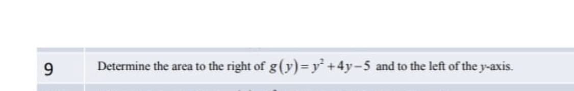 9
Determine the area to the right of g (y) = y² +4y-5 and to the left of the y-axis.