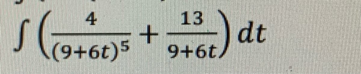 13
dt
9+6t
4
(9+6t)5
