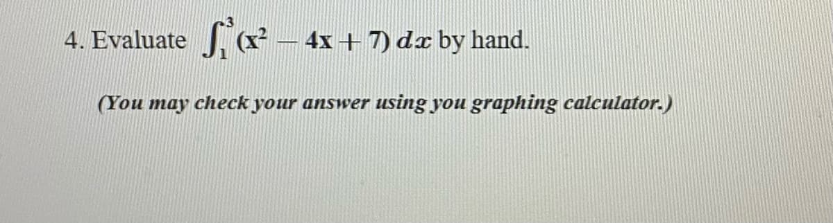 4. Evaluate
4x + 7) dx by hand.
(You may check your answer
using you graphing calculator.)
