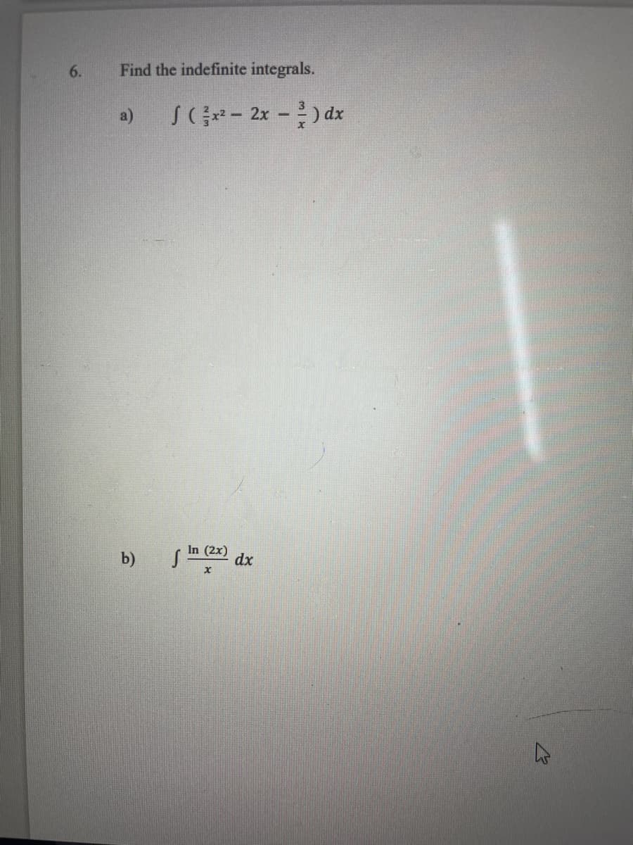 6.
Find the indefinite integrals.
a)
J(금-2x-) dx
b)
In (2x)
dx
