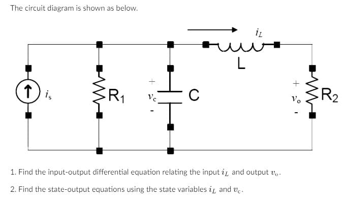 The circuit diagram is shown as below.
M
R₁
+ 20
Vc
C
чий
L
iL
1. Find the input-output differential equation relating the input in and output v.
2. Find the state-output equations using the state variables i and vc.
+
Vo
10
M
R2