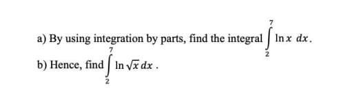 a) By using integration by parts, find the integral In x dx.
b) Hence, find In Vx dx .
