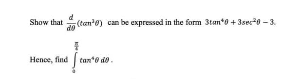 Show that
de
(tan e) can be expressed in the form 3tan*e + 3sec²8 – 3.
Hence, find
tan*8 de.
