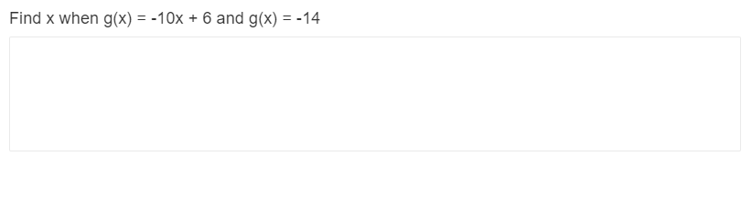 Find x when g(x) = -10x + 6 and g(x) = -14
%3D
%3D
