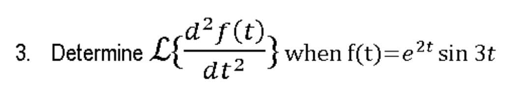 [{d²f(t).
dt²
3. Determine {
when f(t)=e2t sin 3t