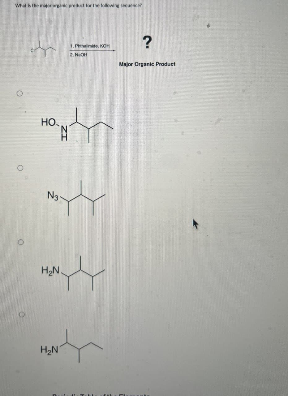 What is the major organic product for the following sequence?
HO
N3-
H₂N
H₂N
1. Phthalimide, KOH
2. NaOH
?
Major Organic Product