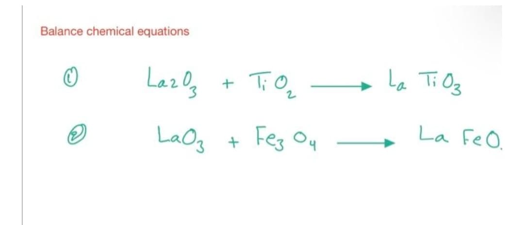 Balance chemical equations
Lazls
Tio
Ti Oz
La Ti Og
La Fe O.
LaO3
Feg Ou
