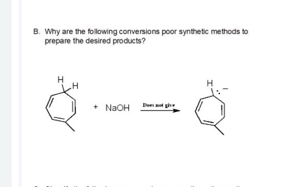 B. Why are the following conversions poor synthetic methods to
prepare the desired products?
+ NaOH
Does not give
