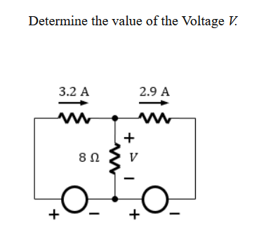 Determine the value of the Voltage V.
3.2 A
2.9 A
8Ω
+
+
