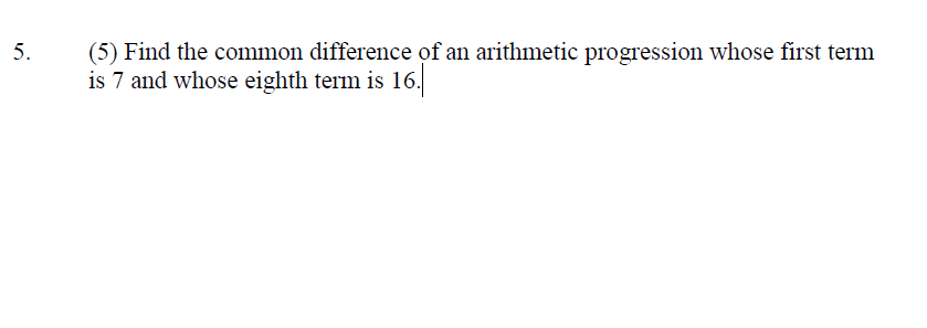 5.
(5) Find the common difference of an arithmetic progression whose first term
is 7 and whose eighth term is 16.