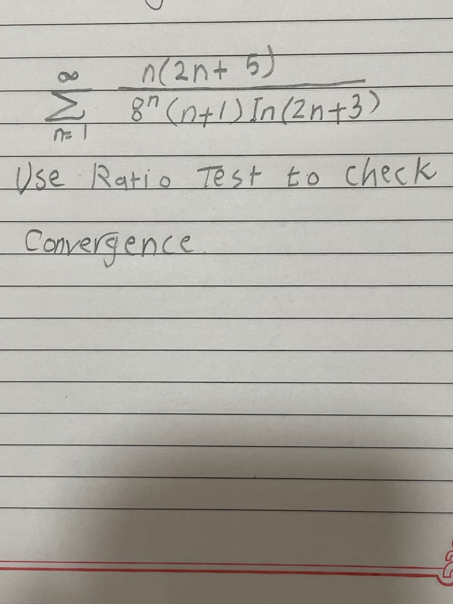 n(2n+ 5)
8" (n+1) In (2n+3)
Use Ratio Test to check
Convergence
