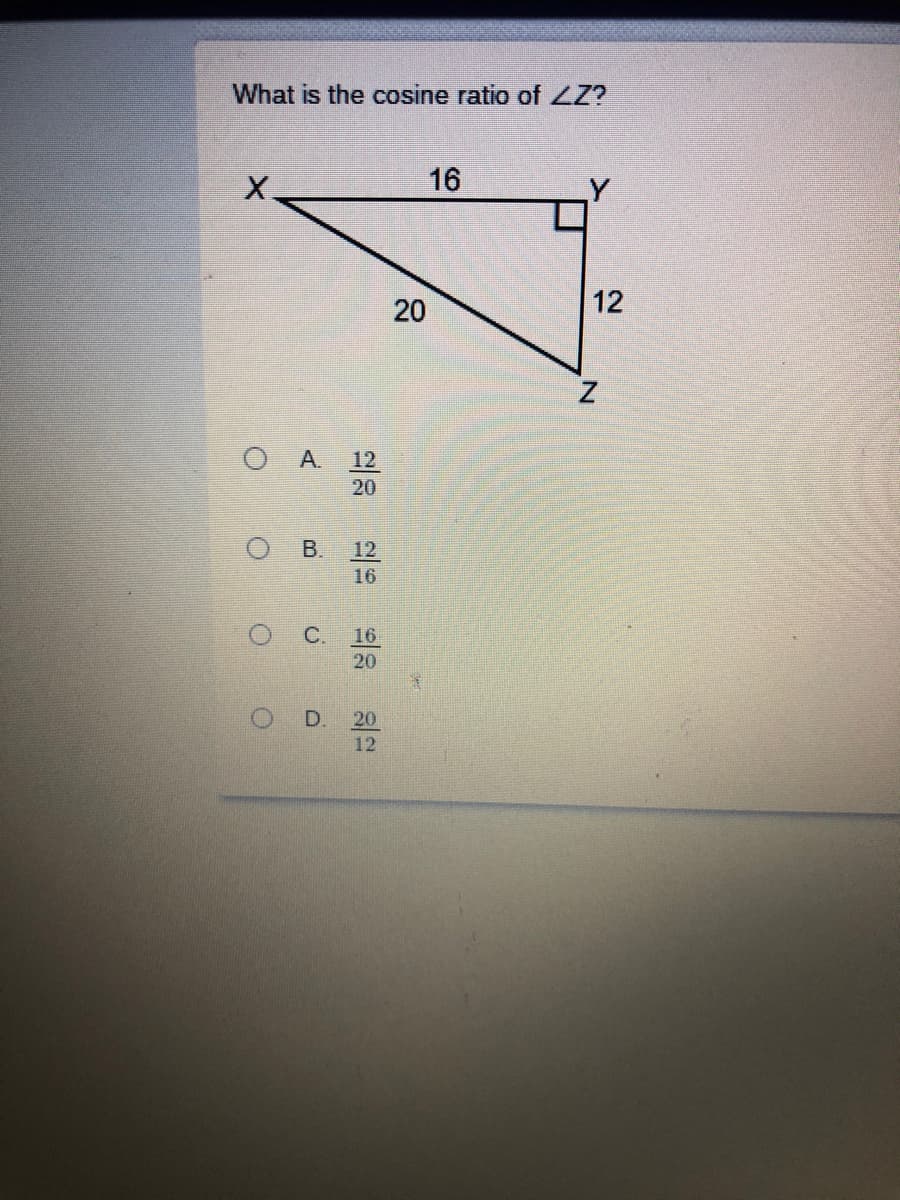 What is the cosine ratio of ZZ?
X.
16
20
12
O A 12
20
OB.
12
16
16
20
D.
20
12
C.
