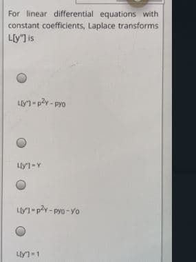 For linear differential equations with
constant coefficients, Laplace transforms
Lly"] is
LIy'I- py - pyo
Lly' -Y
Lly'1-p?y - pyo - yo
Lly-1
