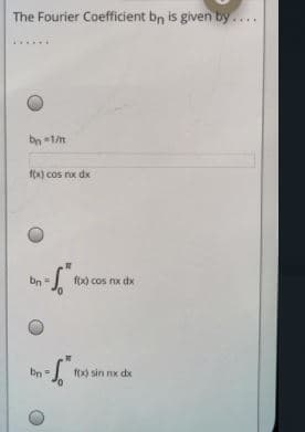 The Fourier Coefficient bn is given by....
bn 1/m
fEx) cos nx dx
bn
f(x) cos nx dx
bn=
f(x) sin nx dx
