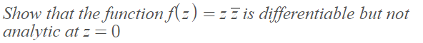 Show that the function f(=) = = E is differentiable but not
analytic at z = 0
