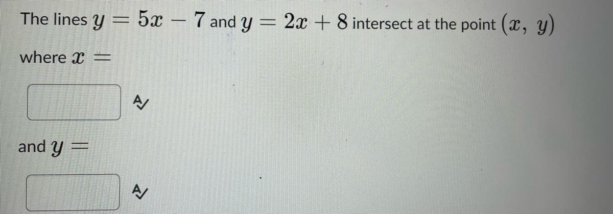 The lines y
where =
and y =
5x - 7 and y
N
2x + 8 intersect at the point (x, y)