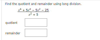 Find the quotient and remainder using long division.
X6 + 5x4 - 5x² - 25
+ 5
quotient
remainder
x²