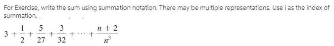 For Exercise, write the sum using summation notation. There may be multiple representations. Use i as the index of
summation. .
3
n + 2
п
3 +
27
32
