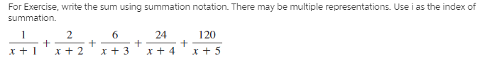 For Exercise, write the sum using summation notation. There may be multiple representations. Use i as the index of
summation.
24
120
x + 3
x + 4
x + 5
x + 2
6.
