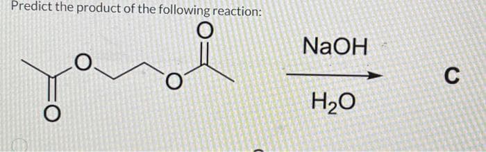 Predict the product of the following reaction:
O:
NaOH
H₂O
C